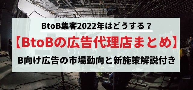 BtoB案件に強い広告代理店まとめとB向け広告の市場動向