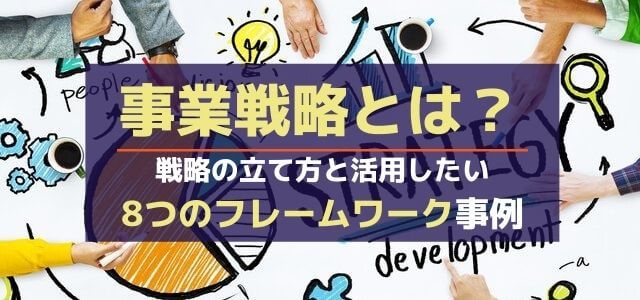 事業戦略とは？戦略の立て方と活用したい8つのフレームワーク事例