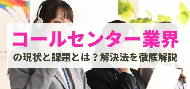 コールセンター業界の課題をクリアする解決法とは？