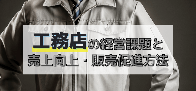 工務店の経営課題と売上向上・販売促進が狙える方法を解説