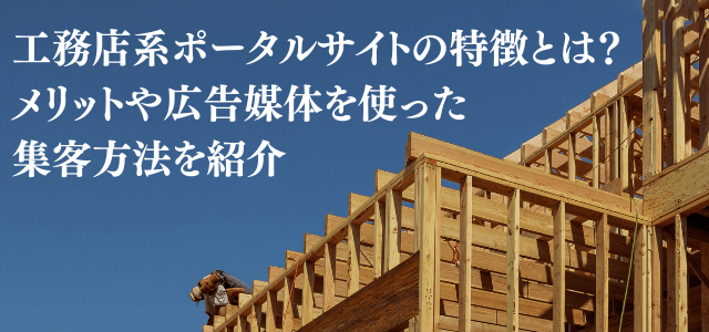 工務店系ポータルサイトの特徴とは?メリットや広告媒体を使った集客方法を紹介