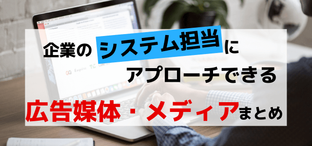 情報システム向け担当に向けてPRできる広告媒体やメディアをリサーチ