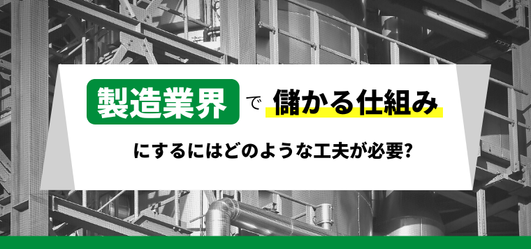 製造業で儲かる仕組みにするにはどのような工夫が必要か