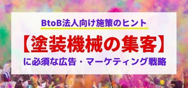 【5分で理解】塗装機械の集客に使いたい広告・マーケティング戦略とは