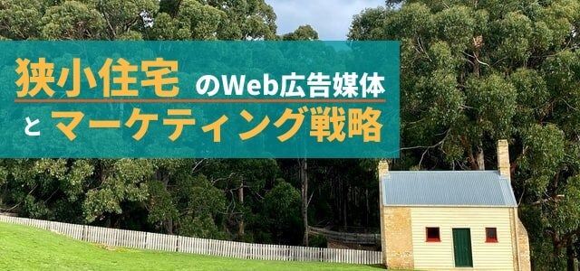 狭小住宅のWeb広告媒体とマーケティング戦略を解説