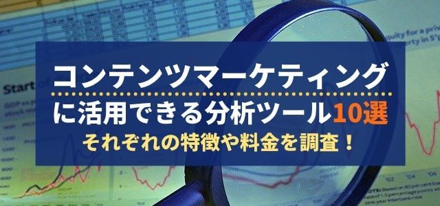コンテンツマーケティング向け分析ツール10選、特徴や料金を…