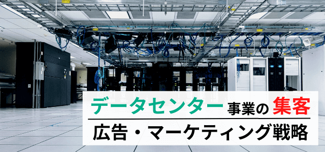 データセンターの集客向け広告媒体・マーケティング戦略とは