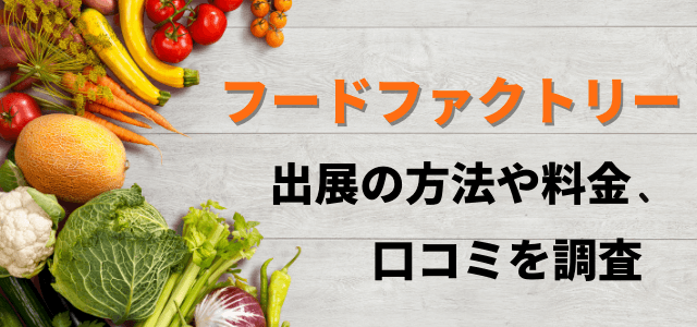 フードファクトリーの出展方法や料金、口コミを調査