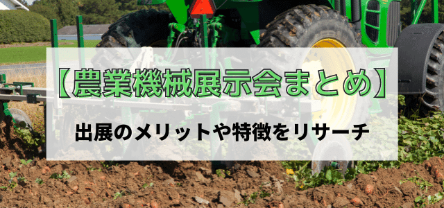 【農業機械の展示会まとめ】出展のメリットや特徴をリサーチ　