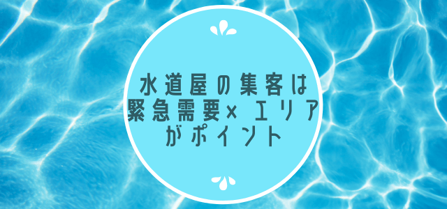 水道屋の集客・広告は「緊急需要」×「エリア」がポイント