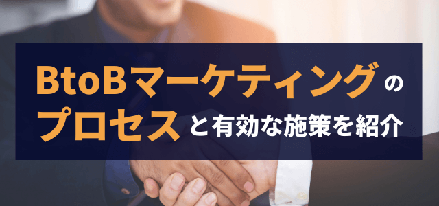 BtoBマーケティングのプロセスと有効な施策を紹介