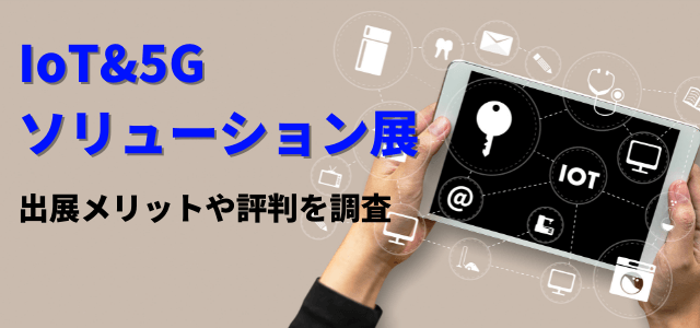 IoT&5Gソリューション展の出展費用と評判を調査