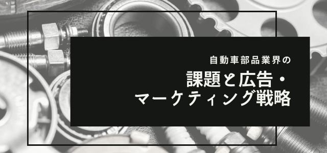【5分で理解】自動車部品業界の課題と広告・マーケティング戦略まとめ