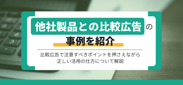 他社製品との比較広告の事例を紹介！特徴や注意点も解説