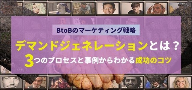デマンドジェネレーションとは?3つのプロセスと事例からわかる成功のコツ