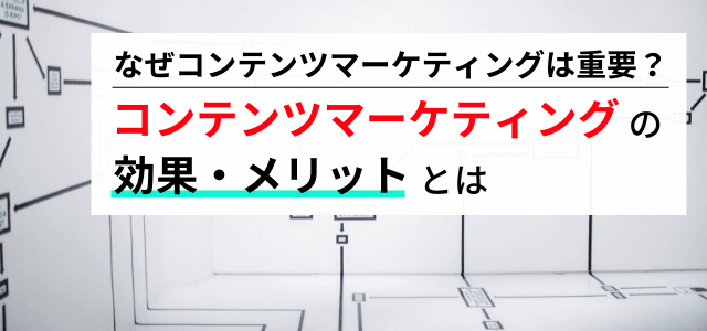 コンテンツマーケティングの効果・メリットとは？わかりやすく…