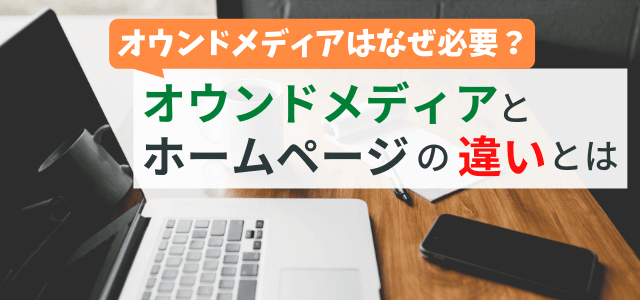 オウンドメディアとホームページの違いとは？役割や重要性を解説