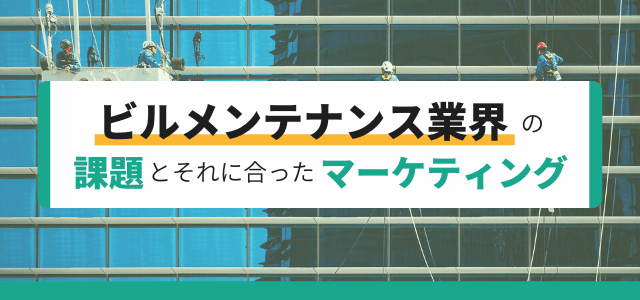 ビルメンテナンス業界の課題と効果的なWebマーケティングを…