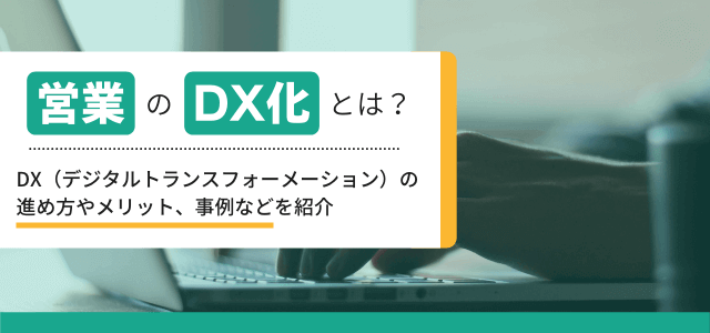 営業のDXとは？考えるポイントやデジタル化の事例を紹介