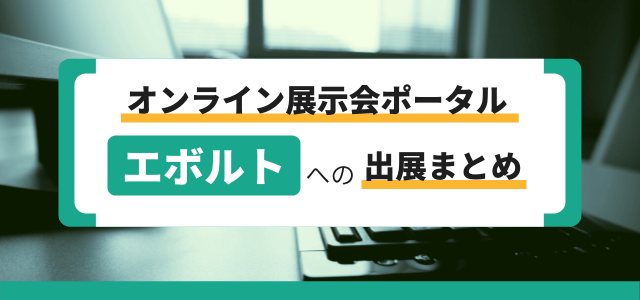 オンライン展示会ポータル「エボルト」への出展まとめ