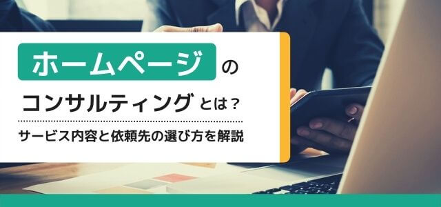 ホームページのコンサルティングとは？サービス内容と依頼先の選び方