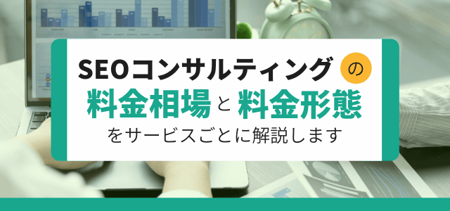 SEOコンサルティングの料金相場と料金形態をサービスごとに解説