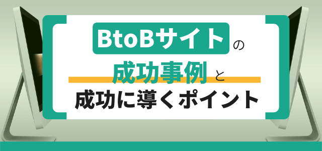 BtoBサイトの成功事例を紹介！成功のポイントとは