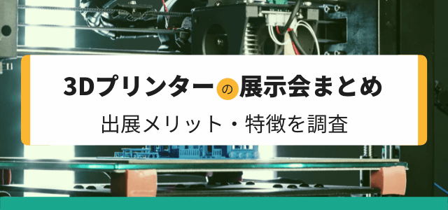 【3Dプリンターの展示会まとめ】出展のメリットや特徴を徹底調査