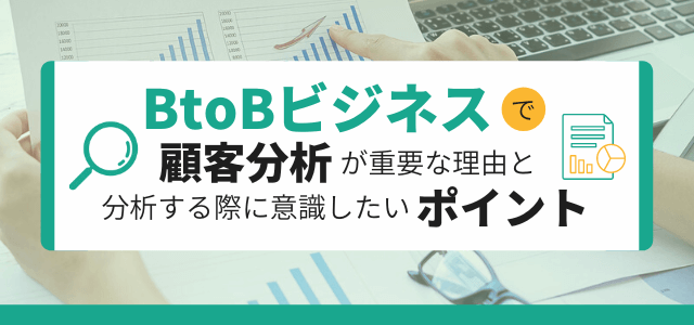 BtoBビジネスで顧客分析が重要な理由と分析する際に意識したいポイント