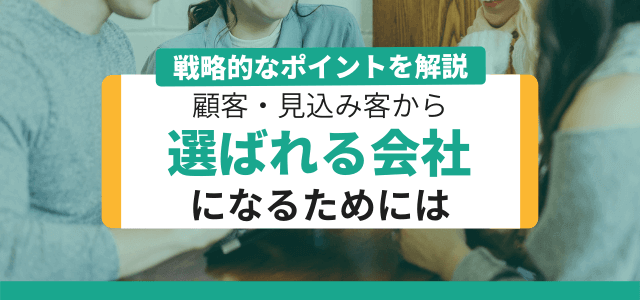 顧客から「選ばれる会社」になるためのポイントまとめ