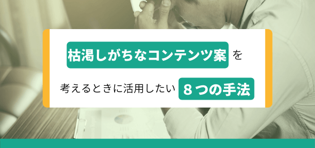 枯渇しがちなコンテンツ案を考えるときに活用したい8つの手法