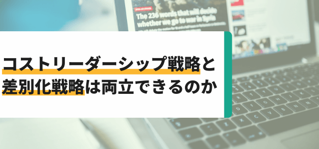 【徹底解説】コストリーダーシップ戦略と差別化戦略の両立は可能か？