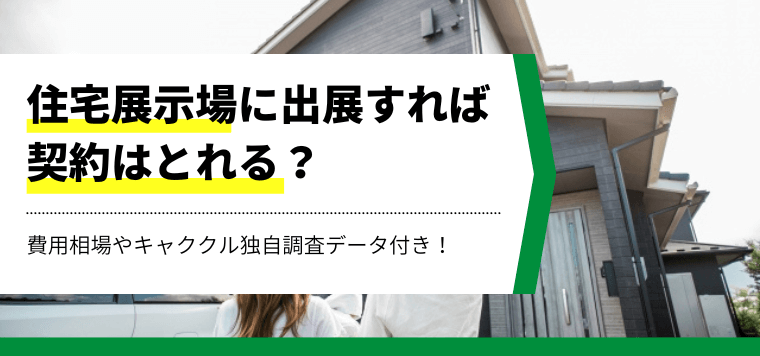 住宅展示場に出展すれば契約はとれる？費用相場もリサーチしてみた！