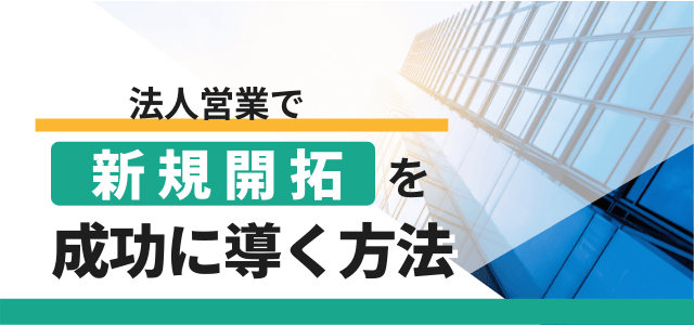 法人営業で新規開拓を成功に導く方法