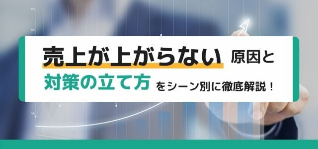 売上が上がらない原因と対策の立て方をフェーズ別に徹底解説！