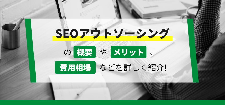 SEOアウトソーシングとは?外注すべき場面や委託先の選び方を紹介