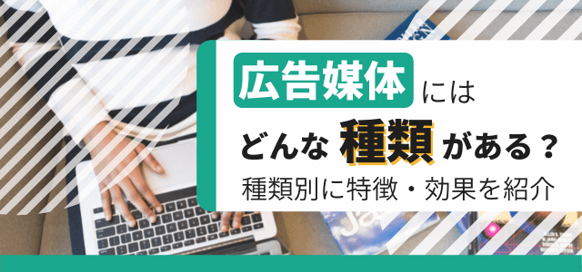 広告媒体にはどんな種類がある？種類別に特徴や効果を紹介