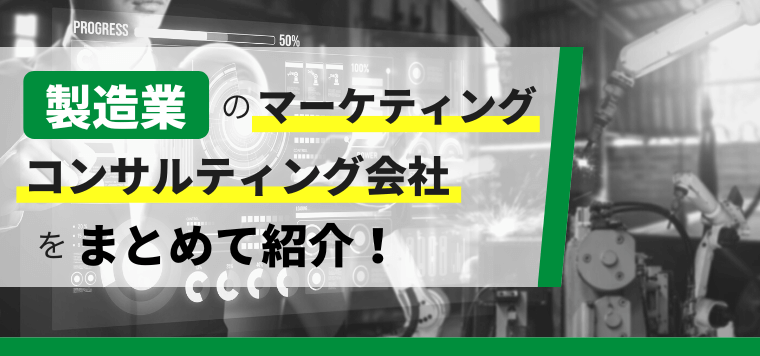 製造業のマーケティングコンサルティング会社14社の特徴やメリットを徹底調査！