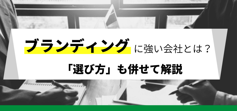 ブランディング会社を比較！選び方もあわせて解説します