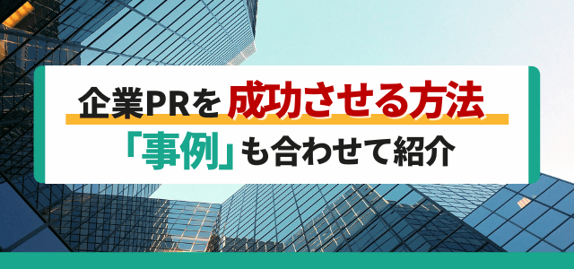 企業PRを成功させる方法とは？プロモーションとの違いや成功事例も解説