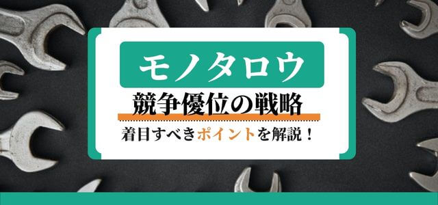 モノタロウの競争優位戦略で着目すべきポイントを解説