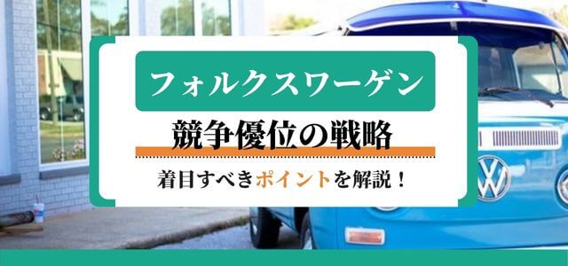 フォルクスワーゲンの競争優位戦略で着目すべきポイントを解説