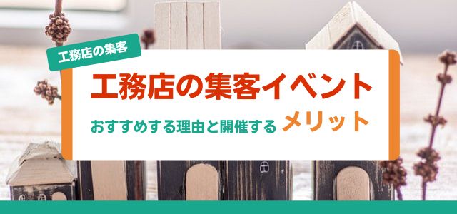 工務店に集客イベントをおすすめする理由と開催するメリット