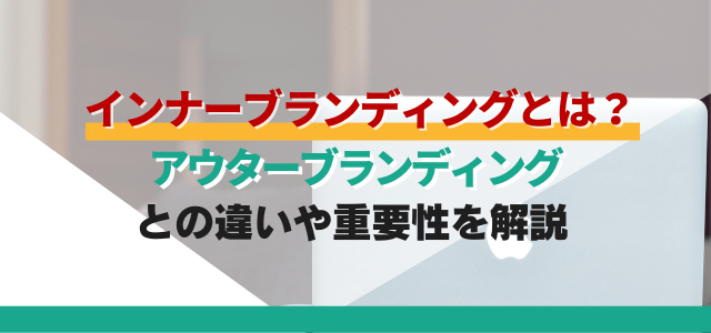 インナーブランディングとアウターブランディングの違いや重要性を解説