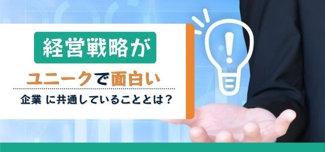 経営戦略がユニークで面白い企業に共通していることとは?