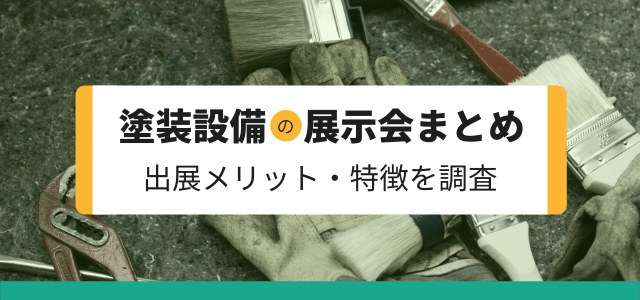 【塗装設備の展示会まとめ】出展メリット・特徴を調査