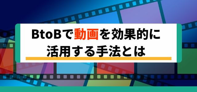 BtoBマーケティングで動画を効果的に活用する手法とは