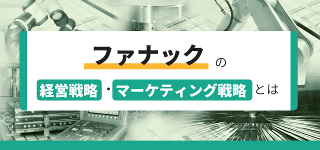 ファナックの経営戦略・マーケティング戦略とは