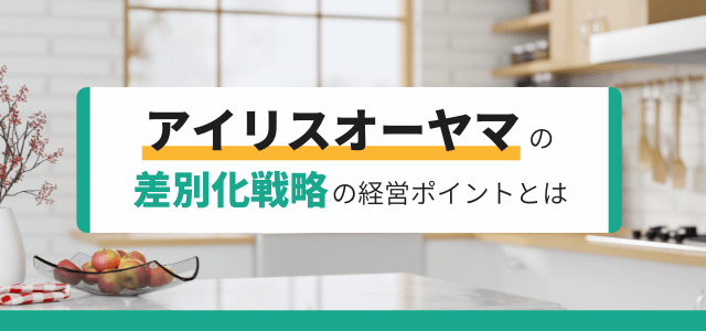 アイリスオーヤマの差別化戦略の経営ポイント【3分で理解】