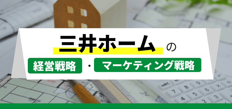 三井ホームの経営戦略・マーケティング戦略とは